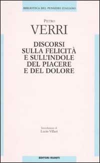 Discorsi sulle felicità e sull'indole del piacere e del dolore - Pietro Verri - Libro Editori Riuniti 2001, Filosofia. Opere varie | Libraccio.it
