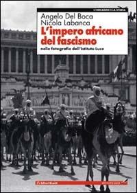 L'impero africano del fascismo. Nelle fotografie dell'Istituto Luce - Angelo Del Boca, Nicola Labanca - Libro Editori Riuniti 2001, L' immagine e la storia | Libraccio.it