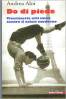 Do di piede. Trentasette atti unici contro il calcio moderno - Andrea Aloi - Libro Editori Riuniti 2001, Biblioteca letteratura | Libraccio.it