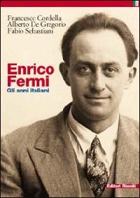 Enrico Fermi. Gli anni italiani - Francesco Cordella, Alberto De Gregorio, Fabio Sebastiani - Libro Editori Riuniti 2001, Storia Opere varie | Libraccio.it