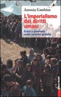 L' imperialismo dei diritti umani. Caos o giustizia nella società globale - Antonio Gambino - Libro Editori Riuniti 2001, Primo piano | Libraccio.it