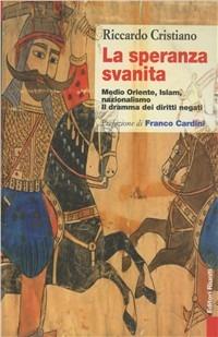 La speranza svanita. Medio Oriente, Islam, nazionalismo: il dramma dei diritti negati - Riccardo Cristiano - Libro Editori Riuniti 2002, Primo piano | Libraccio.it