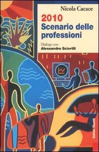 Duemiladieci scenario delle professioni. Dialogo con Alessandro Sciorilli - Nicola Cacace - Libro Editori Riuniti 2002, Primo piano | Libraccio.it