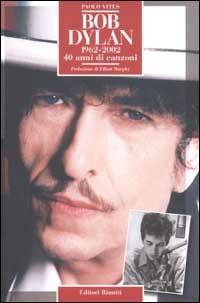 Bob Dylan 1962-2002. 40 anni di canzoni - Paolo Vites - Libro Editori Riuniti 2002, Momenti rock | Libraccio.it