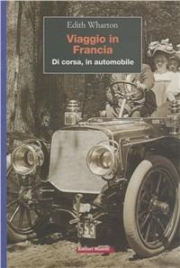 Viaggio in Francia. Di corsa, in automobile - Edith Wharton - Libro Editori Riuniti 2002, Viaggi d'autore | Libraccio.it