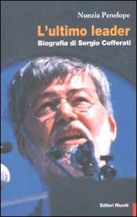 L' ultimo leader. Biografia di Sergio Cofferati - Nunzia Penelope - Libro Editori Riuniti 2002, Primo piano | Libraccio.it