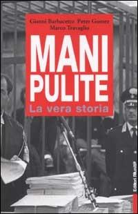 Mani pulite. La vera storia. Da Mario Chiesa a Silvio Berlusconi - Gianni Barbacetto, Peter Gomez, Marco Travaglio - Libro Editori Riuniti 2002, Primo piano | Libraccio.it