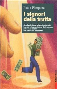 I signori della truffa. Storia di risparmiatori scippati, bancarotte, società a delinquere, processi traditi. Un avvocato racconta - Paola Pàmpana - Libro Editori Riuniti 2002, Primo piano | Libraccio.it