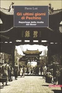 Gli ultimi giorni a Pechino. Reportage della rivolta dei Boxer - Pierre Loti - Libro Editori Riuniti 2002, Viaggi d'autore | Libraccio.it