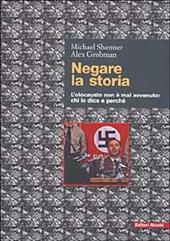 Negare la storia. L'olocausto non è mai avvenuto: chi lo dice e perché