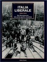 Italia liberale (1848-1918). Dal Risorgimento alla prima guerra mondiale: Il Risorgimento (1848-1870)-L'Italia liberale (1870-1900)-L'età giolittiana (1900-1915)-La prima guerra mondiale (1915-1918).  - Libro Editori Riuniti 2002, Storia fotografica della società italiana | Libraccio.it