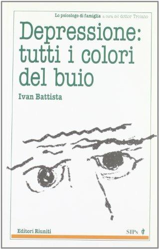 Depressione: tutti i colori del buio - Ivan Battista - Libro Editori Riuniti 2002, Lo psicologo di famiglia | Libraccio.it