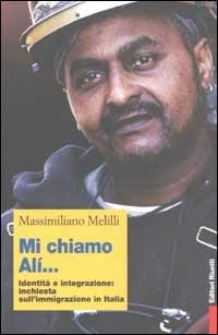 Mi chiamo Alì... Identità e integrazione: inchiesta sull'immigrazione in Italia - Massimiliano Melilli - Libro Editori Riuniti 2002, Primo piano | Libraccio.it