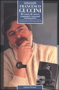 Francesco Guccini. 40 anni di storie, romanzi, canzoni - Paolo Jachia - Libro Editori Riuniti 2002, Momenti rock | Libraccio.it