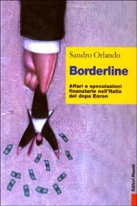 Borderline. Affari e speculazioni finanziarie nell'Italia del dopo Enron - Sandro Orlando - Libro Editori Riuniti 2003, Primo piano | Libraccio.it