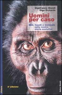 Uomini per caso. Miti, fossili e molecole nella nostra storia evolutiva - Gianfranco Biondi, Olga Rickards - Libro Editori Riuniti 2003, Futura | Libraccio.it