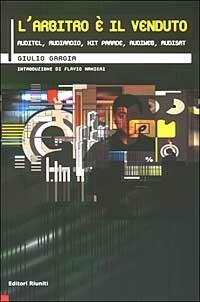 L' arbitro è il venduto. Auditel, Audiradio, Hit parade, Audiweb, Audisat - Giulio Gargia - Libro Editori Riuniti 2003, Black box | Libraccio.it