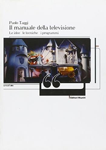Il manuale della televisione. Le idee, le tecniche, i programmi - Paolo Taggi - Libro Editori Riuniti 2003, White box | Libraccio.it