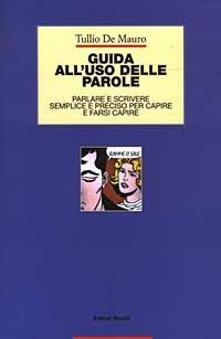 Guida all'uso delle parole. Parlare e scrivere semplice e preciso per capire e farsi capire - Tullio De Mauro - Libro Editori Riuniti 2003, Guide/manuali | Libraccio.it