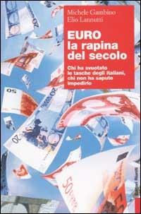 Euro, la rapina del secolo. Chi ha svuotato le tasche degli italiani, chi non ha saputo impedirlo - Michele Gambino, Elio Lannutti - Libro Editori Riuniti 2003, Primo piano | Libraccio.it