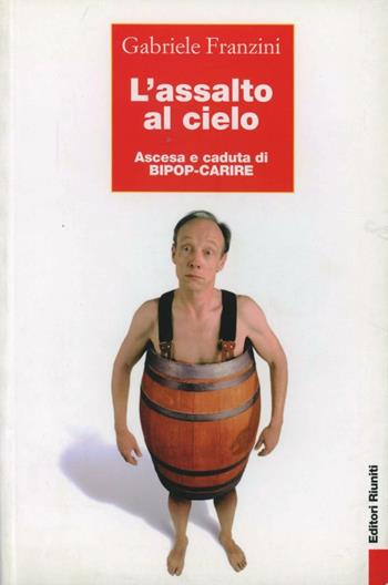 L' assalto al cielo. Ascesa e caduta di Bipop-Carire - Gabriele Franzini - Libro Editori Riuniti 2003, Primo piano | Libraccio.it