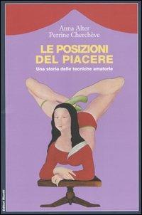 Le posizioni del piacere. Una storia delle tecniche amatorie - Anna Alter, Perrine Cherchève - Libro Editori Riuniti 2004, Saggi. Storia | Libraccio.it