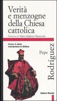 Verità e menzogne della Chiesa cattolica. Come è stata manipolata la Bibbia - Pepe Rodríguez - Libro Editori Riuniti 2004, Primo piano | Libraccio.it