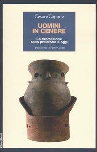 Uomini in cenere. La cremazione dalla preistoria ad oggi - Cesare Capone - Libro Editori Riuniti 2004, Saggi. Storia | Libraccio.it