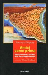 Amici come prima. Storie di mafia e politica nella Seconda Repubblica - Francesco Forgione - Libro Editori Riuniti 2004, Primo piano | Libraccio.it