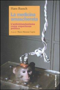 La medicina smascherata. L'antivivisezionismo come esperienza politica - Hans Ruesch - Libro Editori Riuniti 2005, Primo piano | Libraccio.it