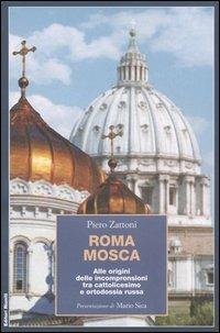 Roma Mosca. Alle origini delle incomprensioni tra cattolicesimo e ortodossia russa - Piero Zattoni - Libro Editori Riuniti 2005, Saggi. Storia | Libraccio.it