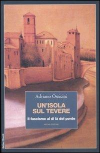 Un' isola sul Tevere. Il fascismo al di là del ponte - Adriano Ossicini - Libro Editori Riuniti 2005 | Libraccio.it