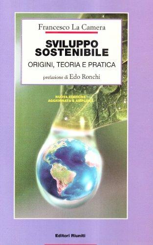 Sviluppo sostenibile. Origini, teoria e pratica - Francesco La Camera - Libro Editori Riuniti 2005, Manuali | Libraccio.it