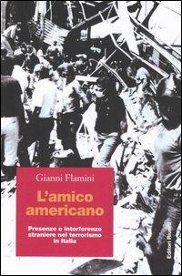 L' amico americano. Presenze e interferenze straniere nel terrorismo in Italia - Gianni Flamini - Libro Editori Riuniti 2005, Primo piano | Libraccio.it