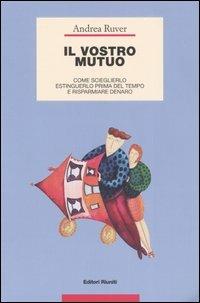 Il vostro mutuo. Come sceglierlo, estinguerlo prima del tempo e risparmiare denaro - Andrea Ruver - Libro Editori Riuniti 2005, Guide/manuali | Libraccio.it