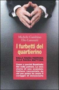 I furbetti del quartierino. Dalla razza padrona alla razza mattona. Come e perché Bankitalia finì nella polvere. La vera storia di uno scandalo italiano raccontata... - Michele Gambino, Elio Lannutti - Libro Editori Riuniti 2005, Primo piano | Libraccio.it