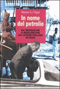 In nome del petrolio. Da Mussolini a Berlusconi gli affari italiani in Iraq - Benito Li Vigni - Libro Editori Riuniti 2006, Primo piano | Libraccio.it