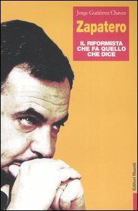 Zapatero. Il riformista che fa quello che dice - Jorge Gutiérrez Chavez - Libro Editori Riuniti 2006, Primo piano | Libraccio.it