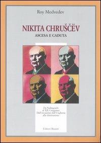 Nikita Chruscev. Ascesa e caduta. Da Stalingrado al XX Congresso. Dall'invasione dell'Ungheria alla destituzione - Roj A. Medvedev - Libro Editori Riuniti 2006, Il milione | Libraccio.it