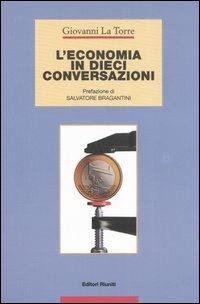 L'economia in dieci conversazioni - Giovanni La Torre - Libro Editori Riuniti 2006, Guide/manuali | Libraccio.it
