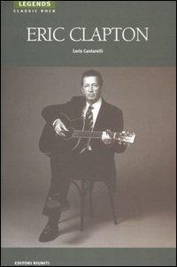Eric Clapton - Loris Cantarelli - Libro Editori Riuniti 2006, Legends. Classic rock | Libraccio.it