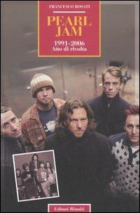 Pearl Jam 1991-2006. Atto di rivolta - Francesco Rosati - Libro Editori Riuniti 2006, Momenti rock | Libraccio.it