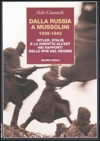 Dalla Russia a Mussolini 1939-1943. Hitler, Stalin e la disfatta all'est nei rapporti delle spie del regime - Aldo Giannuli - Libro Editori Riuniti 2006, Saggi. Storia | Libraccio.it