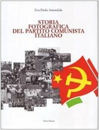 Storia fotografica del Partito Comunista Italiano - Eva P. Amendola - Libro Editori Riuniti 2006 | Libraccio.it