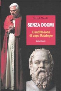 Senza dogmi. L'antifilosofia di papa Ratzinger - Michele Martelli - Libro Editori Riuniti 2007, Primo piano | Libraccio.it