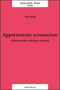 Appartenenze sconosciute. Politiche della traduzione culturale - Vania Baldi - Libro Editori Riuniti Univ. Press 2006, Saggi. Filosofia | Libraccio.it