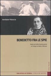 Benedetto fra le spie. Negli anni della Grande guerra un intrigo tra Italia e Vaticano