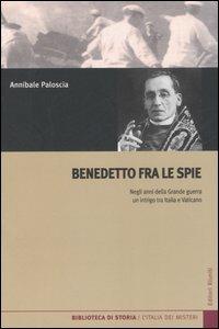 Benedetto fra le spie. Negli anni della Grande guerra un intrigo tra Italia e Vaticano - Annibale Paloscia - Libro Editori Riuniti 2007, Biblioteca di storia | Libraccio.it