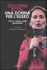Ségolène Royal. Una donna per l'Eliseo. Chi è, come vuole governare  - Libro Editori Riuniti 2007, Primo piano | Libraccio.it