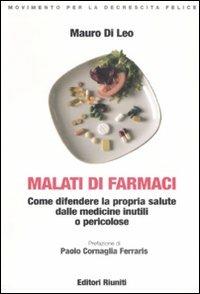Malati di farmaci. Come difendere la propria salute dalle medicine inutili e pericolose - Mauro Di Leo - Libro Editori Riuniti 2007, Movimento per la decrescita felice | Libraccio.it